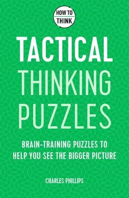 Hogyan gondolkodjunk: Taktikai gondolkodási rejtvények: 50 agytornázó rejtvény, amelyek segítenek átlátni a nagy egészet - How to Think: Tactical Thinking Puzzles: 50 Brain-Training Puzzles to Help You See the Big Picture