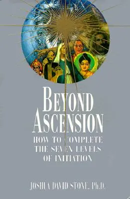 A felemelkedésen túl: Hogyan teljesítsük a beavatás hét szintjét? - Beyond Ascension: How to Complete the Seven Levels of Initiation