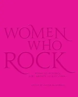 Women Who Rock: Bessie-től Beyoncéig. Girl Groupoktól a Riot Grrrl-ig. - Women Who Rock: Bessie to Beyonce. Girl Groups to Riot Grrrl.