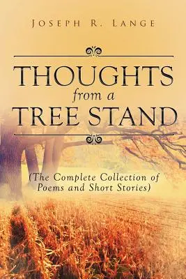 Gondolatok egy faállványról: Versek és novellák teljes gyűjteménye - Thoughts from a Tree Stand: The Complete Collection of Poems and Short Stories