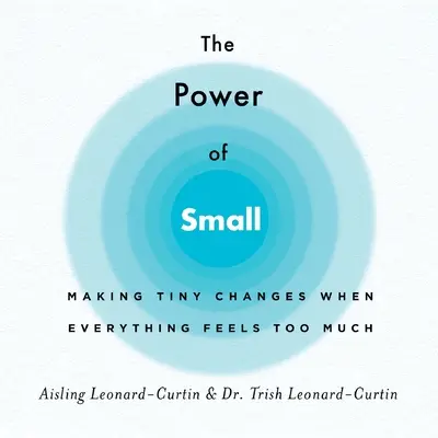 A kicsi ereje: Apró változtatások, amikor minden túl soknak tűnik - The Power of Small: Making Tiny Changes When Everything Feels Too Much