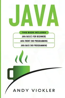 Java: Ez a könyv a következőket tartalmazza: Java alapjai kezdőknek + Java Front End programozás + Java Back End programozás - Java: This book includes: Java Basics for Beginners + Java Front End Programming + Java Back End Programming