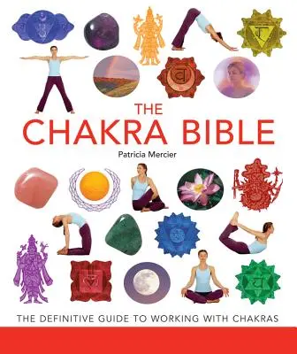 A csakra Biblia, 11: A csakrákkal való munka végleges útmutatója - The Chakra Bible, 11: The Definitive Guide to Working with Chakras