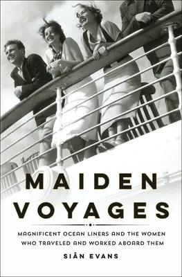 Szűzies utazások: Csodálatos óceánjárók és a fedélzetükön utazó és dolgozó nők - Maiden Voyages: Magnificent Ocean Liners and the Women Who Traveled and Worked Aboard Them