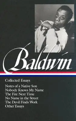 James Baldwin: James Baldwin: Baldwin: Collected Essays (Loa #98): Collected Essays: Collected Essays (Loa #98): Egy bennszülött fia feljegyzései / Senki sem tudja a nevemet / A következő tűz / Nincs név az utcán / Az ördög megtalálja - James Baldwin: Collected Essays (Loa #98): Notes of a Native Son / Nobody Knows My Name / The Fire Next Time / No Name in the Street / The Devil Finds