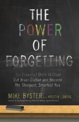 A felejtés hatalma: Hat alapvető készség az agyi rendetlenség felszámolásához és a legélesebb, legokosabb önmagaddá váláshoz - The Power of Forgetting: Six Essential Skills to Clear Out Brain Clutter and Become the Sharpest, Smartest You