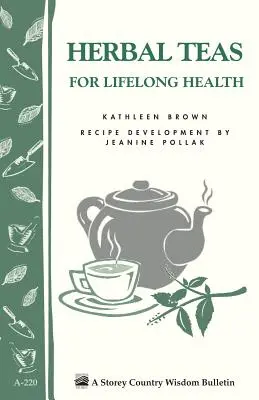 Gyógyteák az élethosszig tartó egészségért: Storey's Country Wisdom Bulletin A-220 - Herbal Teas for Lifelong Health: Storey's Country Wisdom Bulletin A-220