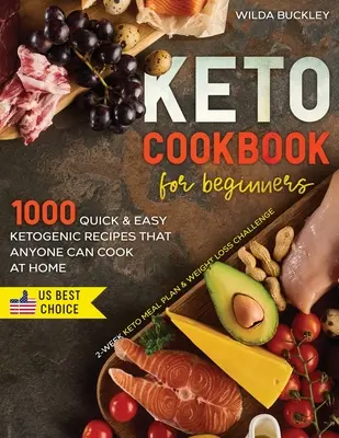 Keto szakácskönyv kezdőknek: 1000 gyors és egyszerű ketogén recept, amit bárki elkészíthet otthon - 2 hetes ketogén étkezési terv és fogyókúra kihívás - Keto Cookbook for Beginners: 1000 Quick & Easy Ketogenic Recipes that Anyone Can Cook at home - 2-week Keto Meal Plan & Weight Loss Challenge