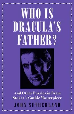 Ki Drakula apja?: És más rejtélyek Bram Stoker gótikus remekművében - Who Is Dracula's Father?: And Other Puzzles in Bram Stoker's Gothic Masterpiece