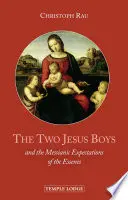 A két jézusi fiú: És az esszénusok messiási várakozásai - The Two Jesus Boys: And the Messianic Expectations of the Essenes