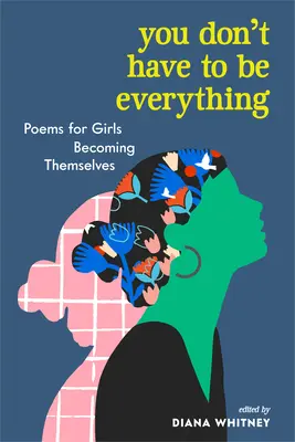 Nem kell mindennek lenned: Versek az önmagukba forduló lányoknak - You Don't Have to Be Everything: Poems for Girls Becoming Themselves