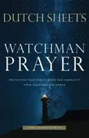 Őrző ima: Családod, otthonod és közösséged védelme az ellenséges tervektől - Watchman Prayer: Protecting Your Family, Home and Community from the Enemy's Schemes