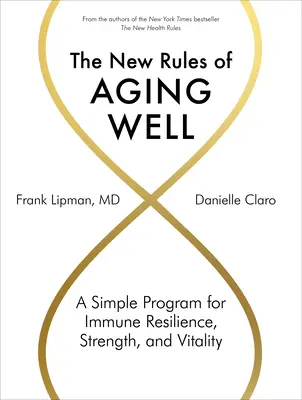 A jó öregedés új szabályai: Egyszerű program az immunrendszer ellenálló képességéért, az erőért és a vitalitásért - The New Rules of Aging Well: A Simple Program for Immune Resilience, Strength, and Vitality