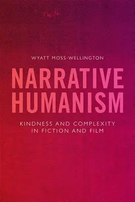 Narratív humanizmus: Kedvesség és komplexitás a fikcióban és a filmben - Narrative Humanism: Kindness and Complexity in Fiction and Film