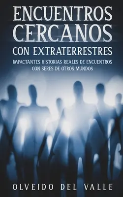 Közeli találkozások földönkívüliekkel: Sokkoló igaz történetek a földöntúli lényekkel való találkozásokról - Encuentros Cercanos con Extraterrestres: Impactantes Historias Reales de Encuentros con Seres de Otros Mundos