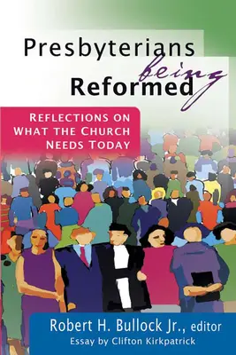 Presbiteriánusok reformátusnak lenni: Elmélkedések arról, hogy mire van szüksége az egyháznak ma - Presbyterians Being Reformed: Reflections on What the Church Needs Today