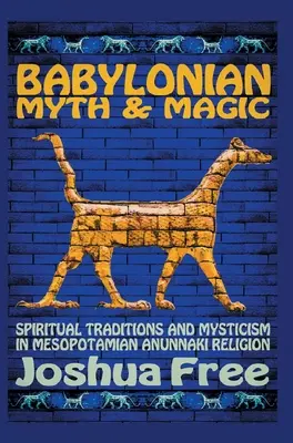 Babiloni mítosz és mágia: Spirituális hagyományok és miszticizmus a mezopotámiai anunnaki vallásban - Babylonian Myth and Magic: Spiritual Traditions and Mysticism in Mesopotamian Anunnaki Religion