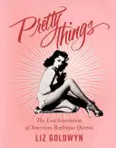 Szép dolgok: Az amerikai burleszk királynők utolsó generációja - Pretty Things: The Last Generation of American Burlesque Queens