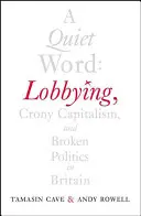 Egy csendes szó: Lobbizás, krónikás kapitalizmus és tönkrement politika Nagy-Britanniában - A Quiet Word: Lobbying, Crony Capitalism and Broken Politics in Britain