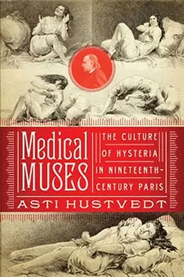 Medical Muses: Hisztéria a tizenkilencedik századi Párizsban - Medical Muses: Hysteria in Nineteenth-Century Paris