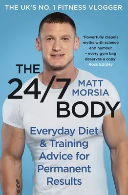 The 24/7 Body: A Sunday Times bestsellere: Útmutató a diétához és az edzéshez - The 24/7 Body: The Sunday Times Bestselling Guide to Diet and Training