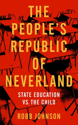 Sohaország népköztársasága: Az állami oktatás kontra a gyermek - People's Republic of Neverland: State Education vs. the Child