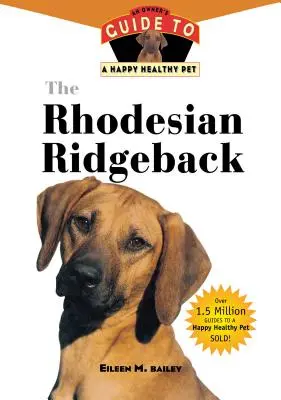 A Rhodesiai Ridgeback: A tulajdonos útmutatója a boldog és egészséges háziállathoz - The Rhodesian Ridgeback: An Owner's Guide to a Happy Healthy Pet