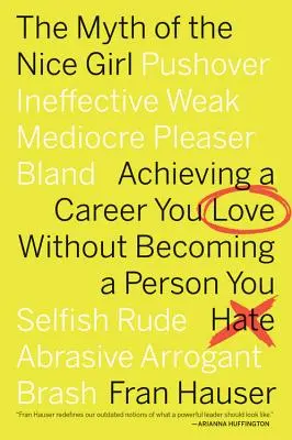 A szép lány mítosza: A szeretett karrier elérése anélkül, hogy olyan emberré válnál, akit utálsz - The Myth of the Nice Girl: Achieving a Career You Love Without Becoming a Person You Hate