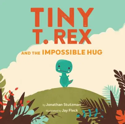 Tiny T. Rex and the Impossible Hug (Dinoszaurusz könyvek, Dinoszaurusz könyvek gyerekeknek, Dinoszaurusz képeskönyvek, Olvasókönyvek, Könyvek kisgyerekeknek, Családi könyvek) - Tiny T. Rex and the Impossible Hug (Dinosaur Books, Dinosaur Books for Kids, Dinosaur Picture Books, Read Aloud Family Books, Books for Young Children