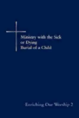 Enriching Our Worship 2: Ministry with the Sick or Dying: Egy gyermek temetése - Enriching Our Worship 2: Ministry with the Sick or Dying: Burial of a Child