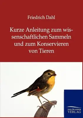 Kurze Anleitung zum wissenschaftlichen Sammeln und zum Konservieren von Tieren (Kurze Anleitung zum wissenschaftlichen Sammeln und zum Konservieren von Tieren) - Kurze Anleitung zum wissenschaftlichen Sammeln und zum Konservieren von Tieren