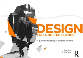 Tervezés egy jobb jövőért: Útmutató a komplex rendszerek tervezéséhez - Design for a Better Future: A Guide to Designing in Complex Systems