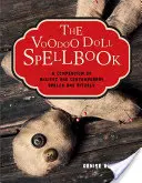 A vudu baba varázskönyv: Az ősi és kortárs varázslatok és rituálék gyűjteménye - The Voodoo Doll Spellbook: A Compendium of Ancient and Contemporary Spells and Rituals