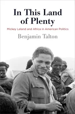 A bőség e földjén: Mickey Leland és Afrika az amerikai politikában - In This Land of Plenty: Mickey Leland and Africa in American Politics