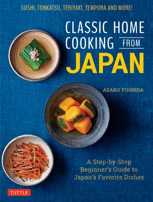 Klasszikus házi főzés Japánból: A Step-By-Step Beginner's Guide to Japan's Favorite Dishes: Sushi, Tonkatsu, Teriyaki, Tempura és még sok más! - Classic Home Cooking from Japan: A Step-By-Step Beginner's Guide to Japan's Favorite Dishes: Sushi, Tonkatsu, Teriyaki, Tempura and More!