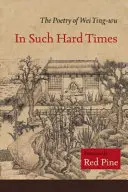 Ilyen nehéz időkben: Wei Ying-Wu költészete - In Such Hard Times: The Poetry of Wei Ying-Wu