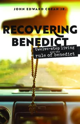 Benedek visszaszerzése: A tizenkét lépéses élet és Benedek szabálya - Recovering Benedict: Twelve-Step Living and the Rule of Benedict