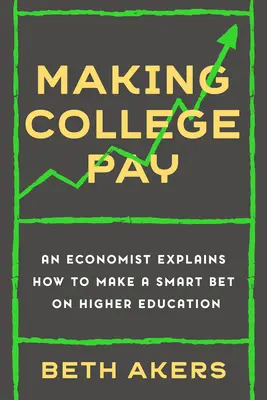 A főiskola kifizetődővé tétele: Egy közgazdász elmagyarázza, hogyan lehet okosan fogadni a felsőoktatásra - Making College Pay: An Economist Explains How to Make a Smart Bet on Higher Education