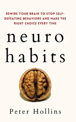 Neuro-Habits: Újrahuzalozni az agyadat, hogy megállítsd az önsorsrontó viselkedést és mindig a helyes döntést hozd meg - Neuro-Habits: Rewire Your Brain to Stop Self-Defeating Behaviors and Make the Right Choice Every Time