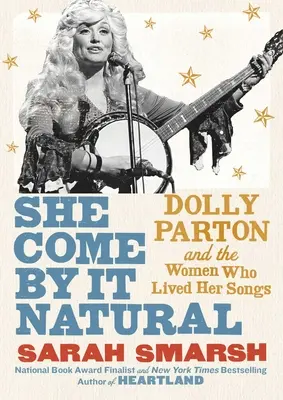 She Come by It Natural: Dolly Parton és a nők, akik megélték a dalait - She Come by It Natural: Dolly Parton and the Women Who Lived Her Songs