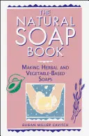 A természetes szappanok könyve: Gyógynövény- és növényi alapú szappanok készítése - The Natural Soap Book: Making Herbal and Vegetable-Based Soaps