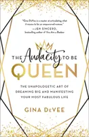 The Audacity to Be Queen: The Unapologetic Art of Dreaming Big and Manifesting Your Most Fabulous Life (A királynőnek lenni merészség: A nagy álmok és a legcsodálatosabb életed megvalósításának bátortalan művészete) - The Audacity to Be Queen: The Unapologetic Art of Dreaming Big and Manifesting Your Most Fabulous Life