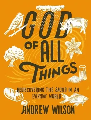 Minden dolgok Istene: A szakrális újrafelfedezése a mindennapi világban - God of All Things: Rediscovering the Sacred in an Everyday World