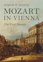 Mozart Bécsben: Az utolsó évtized - Mozart in Vienna: The Final Decade