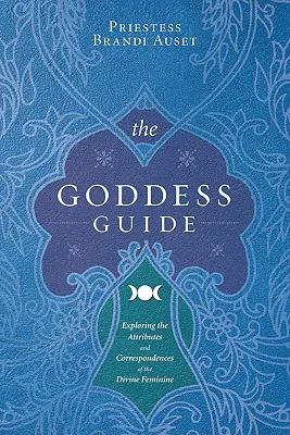 Az istennő kalauza: Az isteni nőiség tulajdonságainak és megfeleléseinek felfedezése - The Goddess Guide: Exploring the Attributes and Correspondences of the Divine Feminine