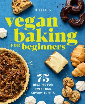 Vegán sütés kezdőknek: Édes és sós finomságok 75 receptje - Vegan Baking for Beginners: 75 Recipes for Sweet and Savory Treats