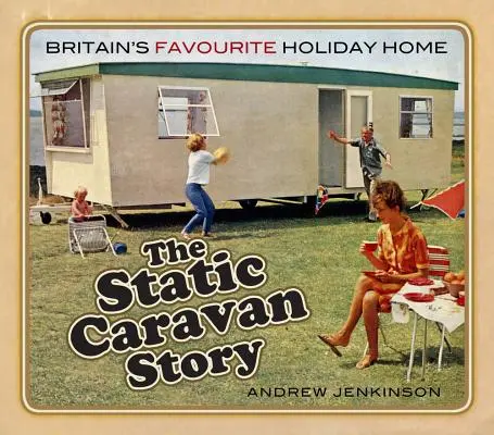 A lakókocsi történet: Nagy-Britannia kedvenc nyaralója - The Static Caravan Story: Britain's Favourite Holiday Home