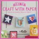 Hogyan kézműveskedjünk papírral - Több mint 50 technikával és 20 könnyű projekttel - How to Craft with Paper - With over 50 techniques and 20 easy projects