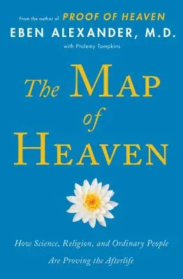 A mennyország térképe: Hogyan bizonyítja a tudomány, a vallás és a hétköznapi emberek a túlvilági életet - The Map of Heaven: How Science, Religion, and Ordinary People Are Proving the Afterlife