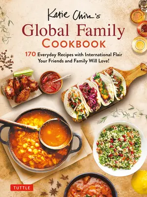 Katie Chin globális családi szakácskönyve: Internationally-Inspired Receptes Your Friends and Family Will Love! - Katie Chin's Global Family Cookbook: Internationally-Inspired Recipes Your Friends and Family Will Love!